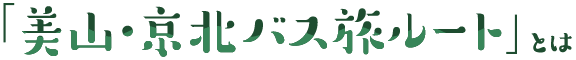 「美山・京北バス旅ルート」とは